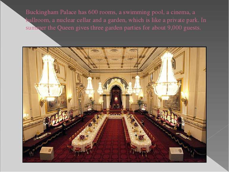 Buckingham Palace has 600 rooms, a swimming pool, a cinema, a ballroom, a nuc...