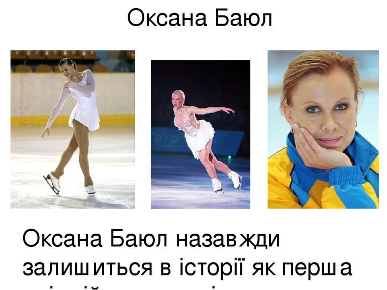 Оксана Баюл Оксана Баюл назавжди залишиться в історії як перша олімпійська че...