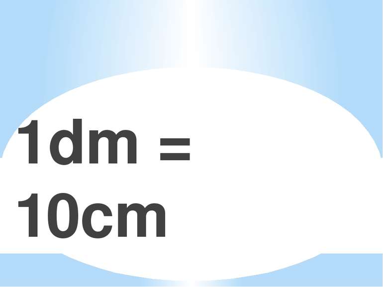 1dm = 10cm