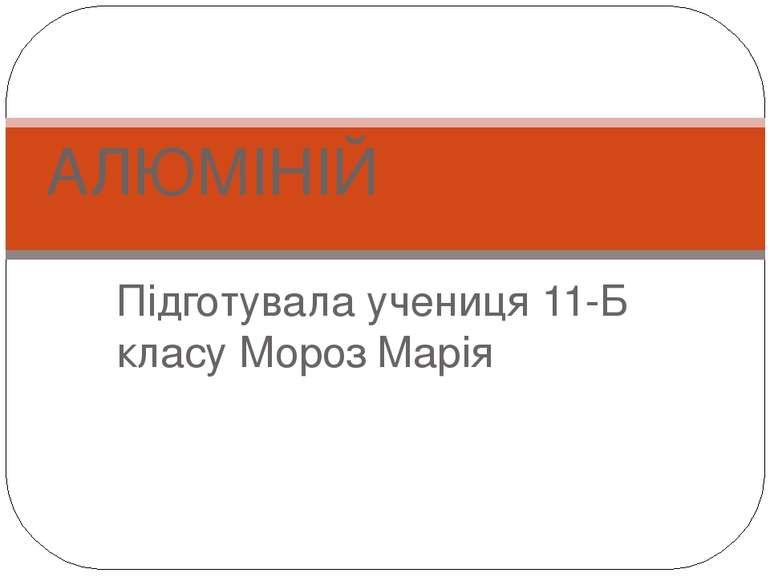 Підготувала учениця 11-Б класу Мороз Марія АЛЮМІНІЙ