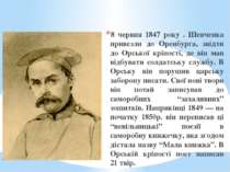 8 червня 1847 року . Шевченка привезли до Оренбурга, звідти до Орської кріпос...