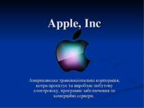 Apple, Inc Американська транснаціональна корпорація, котра проектує та виробл...