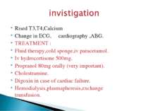Rised T3,T4,Calcium Change in ECG, cardiography ,ABG. TREATMENT : Fluid thera...