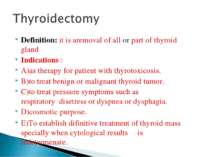 Definition: it is aremoval of all or part of thyroid gland Indications : A)as...