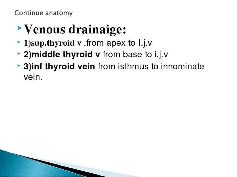 Venous drainaige: 1)sup.thyroid v .from apex to I.j.v 2)middle thyroid v from...
