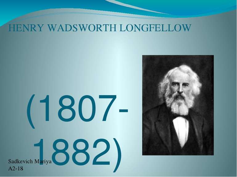 HENRY WADSWORTH LONGFELLOW (1807-1882) Sadkevich Mariya A2-18