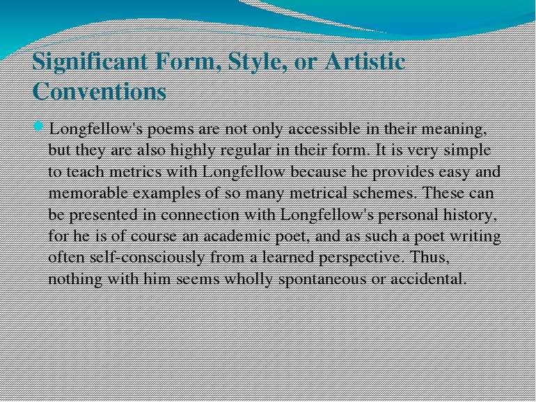 Significant Form, Style, or Artistic Conventions Longfellow's poems are not o...