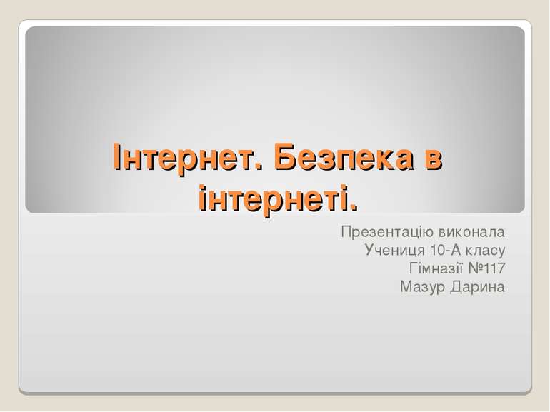 Інтернет. Безпека в інтернеті. Презентацію виконала Учениця 10-А класу Гімназ...