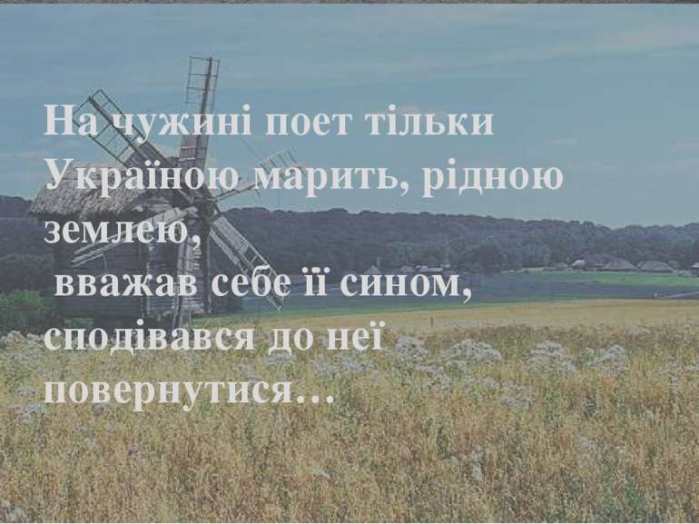 На чужині поет тільки Україною марить, рідною землею, вважав себе її сином, с...