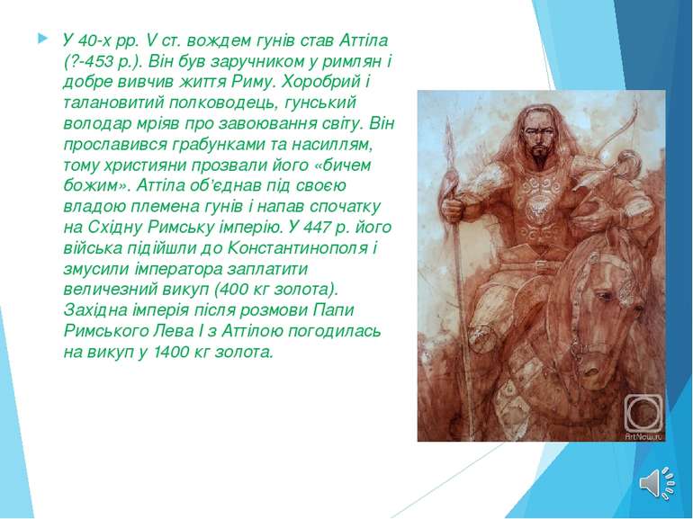 У 40-х рр. V ст. вождем гунів став Аттіла (?-453 p.). Він був заручником у ри...