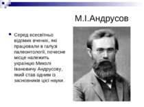 М.І.Андрусов Серед всесвітньо відомих вчених, які працювали в галузі палеонто...