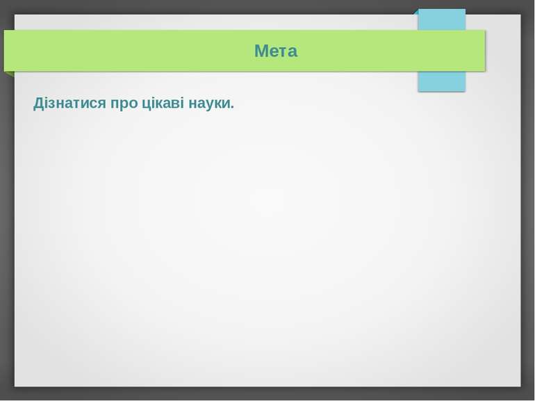 Дізнатися про цікаві науки. Мета