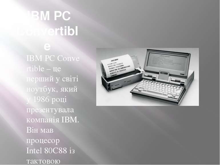 IBM PC Convertible IBM PC Convertible – це перший у світі ноутбук, який у 198...