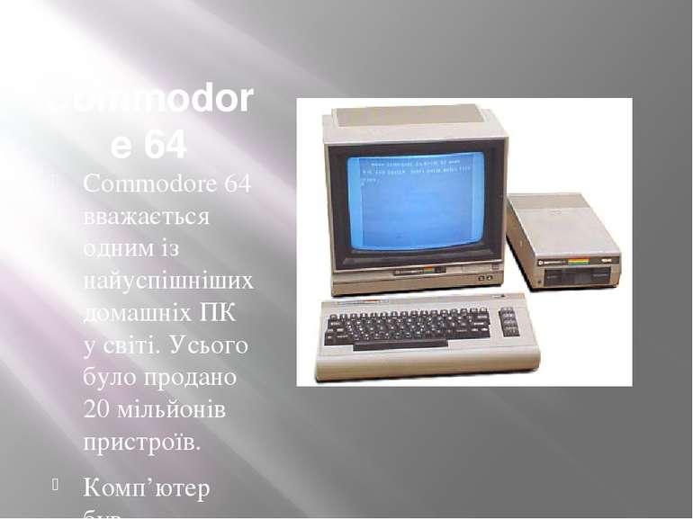 Commodore 64 Commodore 64 вважається одним із найуспішніших домашніх ПК у сві...