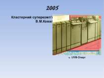 2005 Кластерний суперкомп'ютер СКIТ.I.В.Сергiєнко, В.М.Коваль (2005).