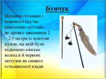 Бунчук Відзнака гетьмана і кошового під час військових походів – це древко за...
