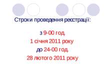 Строки проведення реєстрації: з 9-00 год. 1 січня 2011 року до 24-00 год. 28 ...
