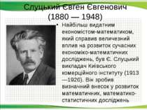 Слуцький Євген Євгенович (1880 — 1948) Найбільш видатним економістом-математи...