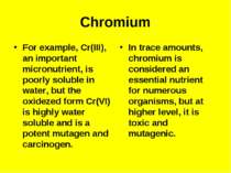 Chromium For example, Cr(III), an important micronutrient, is poorly soluble ...