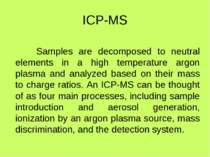 ICP-MS Samples are decomposed to neutral elements in a high temperature argon...