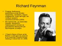 Richard Feynman Річарду Фейнману, американському фізику-теоретику, належить п...