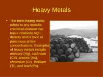 Heavy Metals The term heavy metal refers to any metallic chemical element tha...