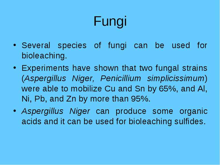 Fungi Several species of fungi can be used for bioleaching. Experiments have ...