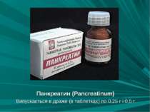 Панкреатин (Panсreatinum) Випускається в драже (в таблетках) по 0,25 г і 0,5 г.
