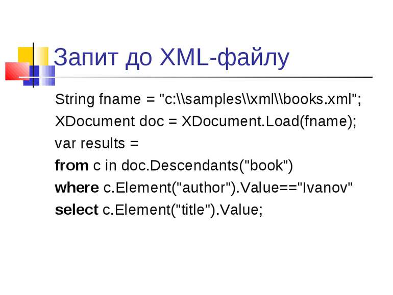 Запит до XML-файлу String fname = "c:\\samples\\xml\\books.xml"; XDocument do...