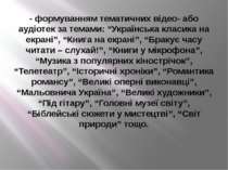 - формуванням тематичних відео- або аудіотек за темами: “Українська класика н...