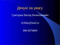 Дякую за увагу Григораш Віктор Валентинович vickhar@mail.ru 098-6979809