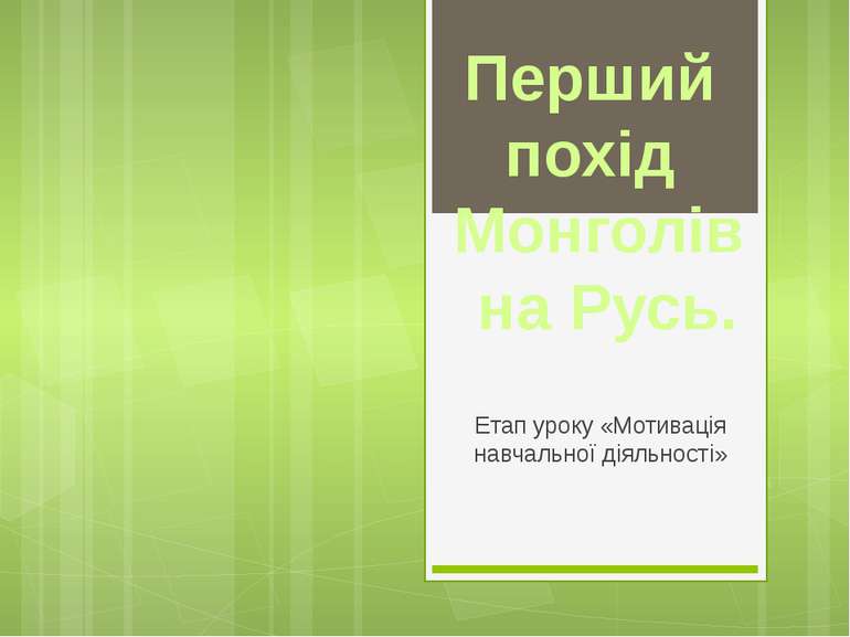 Етап уроку «Мотивація навчальної діяльності» Перший похід Монголів на Русь.
