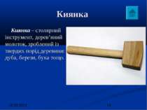 Киянка Киянка – столярний інструмент, дерев’яний молоток, зроблений із тверди...