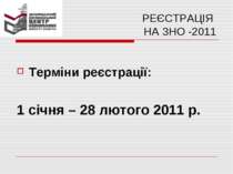 РЕЄСТРАЦІЯ НА ЗНО -2011 Терміни реєстрації: 1 січня – 28 лютого 2011 р.