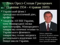 Влох Орест-Степан Григорович (2 липня 1934 - 4 травня 2009) Український фізик...