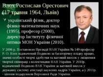 Влох Ростислав Орестович (17 травня 1964, Львів) український фізик, доктор фі...