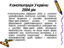 Конституція України 2004 рік Конституційна реформа 2004 р. істотно модифікува...