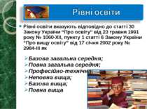 Рівні освіти вказують відповідно до статті 30 Закону України “Про освіту” від...