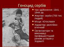 Геноцид сербів Час здійснення: 1941 – 1944 рр. Жертви: серби (700 тис людей) ...