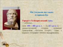 Ми з’ясували, що таким істориком був Геродо т Галікарн аський (грец. Ἡρόδοτος...