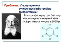 Вперше формулу для бензену запропонував німецький хімік Фрідріх Август Кекуле...