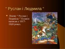 “ Руслан і Людмила “ Поему “ Руслан і Людмила “ Пушкін написав у 1817-1820 ро...