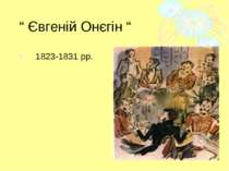 “ Євгеній Онєгін “ 1823-1831 рр.