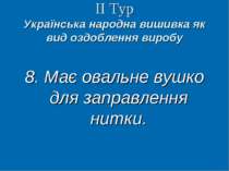 ІІ Тур Українська народна вишивка як вид оздоблення виробу 8. Має овальне вуш...