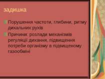 задишка Порушення частоти, глибини, ритму дихальних рухів Причини: розлади ме...