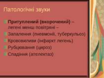 Патологічні звуки Притуплений (вкорочений) – легені менш повітряні – Запаленн...