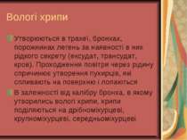 Вологі хрипи Утворюються в трахеї, бронхах, порожнинах легень за наявності в ...