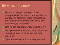 Шум тертя плеври Чути при сухому плевриті, коли вісцеральний листок плеври ко...