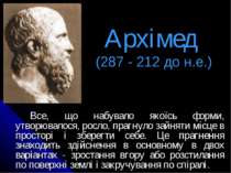 Архімед (287 - 212 до н.е.) Все, що набувало якоїсь форми, утворювалося, росл...