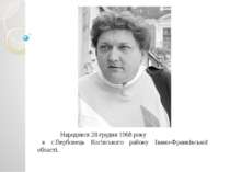 Народився 28 грудня 1968 року в с.Вербовець Косівського району Івано-Франківс...